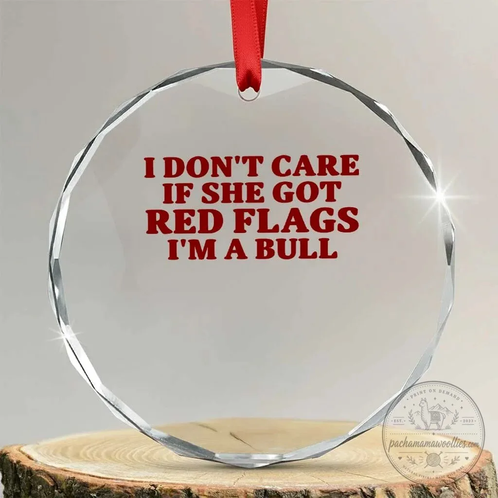 I Don't Care If She Got Red Flags I'm A Bull Funny Ornament