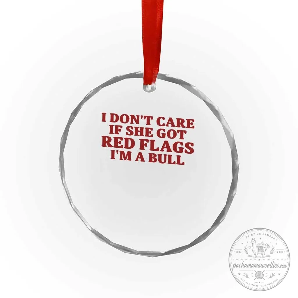 I Don't Care If She Got Red Flags I'm A Bull Funny Ornament 6 I Don