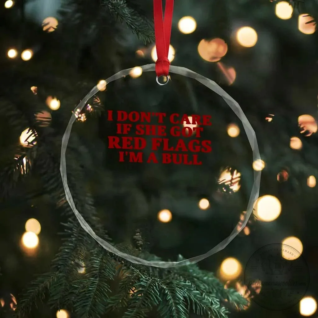 I Don't Care If She Got Red Flags I'm A Bull Funny Ornament 7 I Don